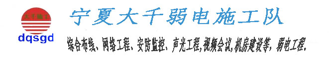 大千弱电施工队，宁夏，承接，企业外包，施工，综合布线，网络工程，安防监控，声光工程，LED大屏，视频会议，多媒体，无线传输，广播电视，机房建设等，弱点工程，13389582953，大千弱电。